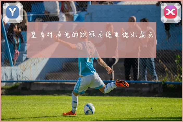 皇马对马竞的欧冠马德里德比盘点